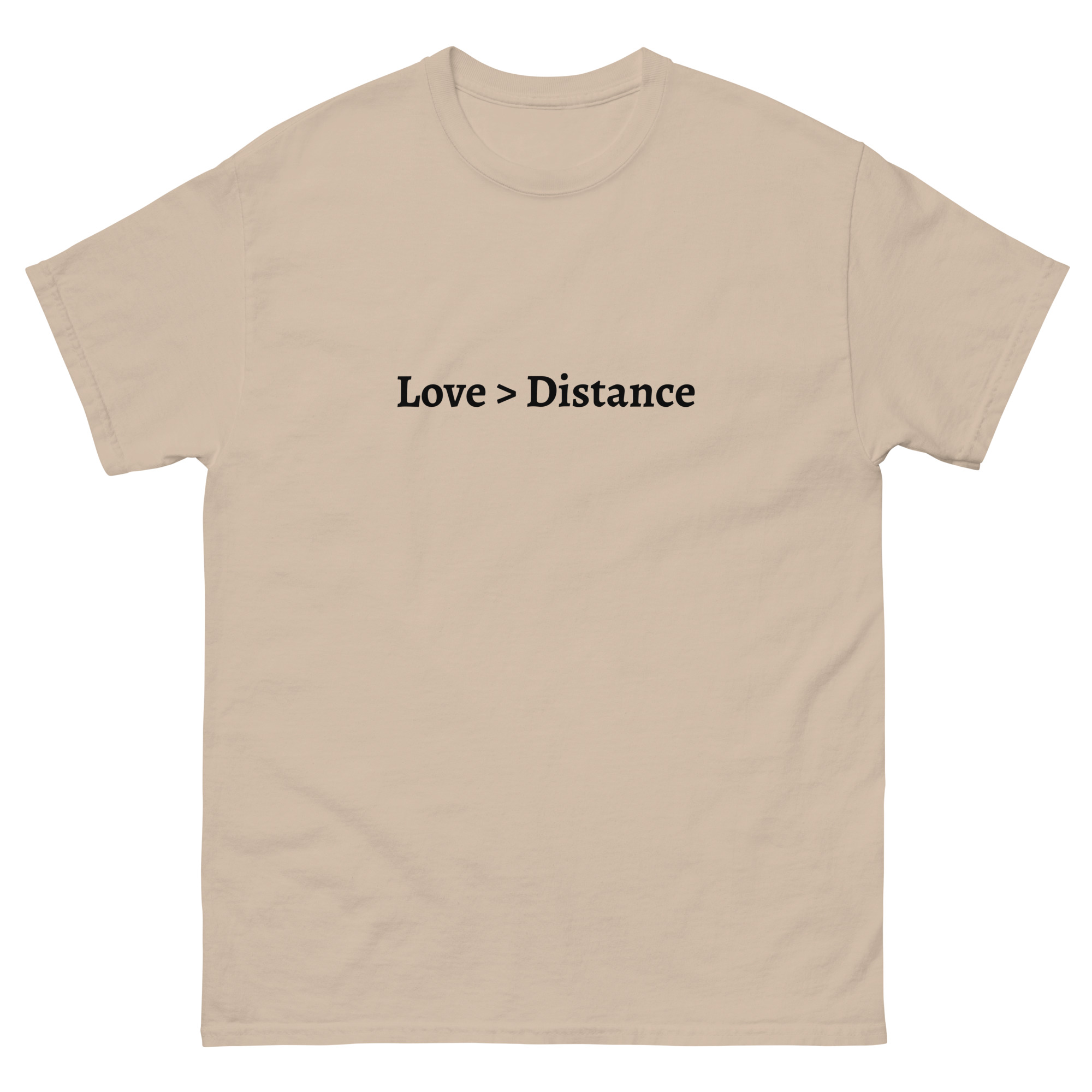 A T-shirt with “Love > Distance” printed in black, symbolizing the strength of love over physical distance.