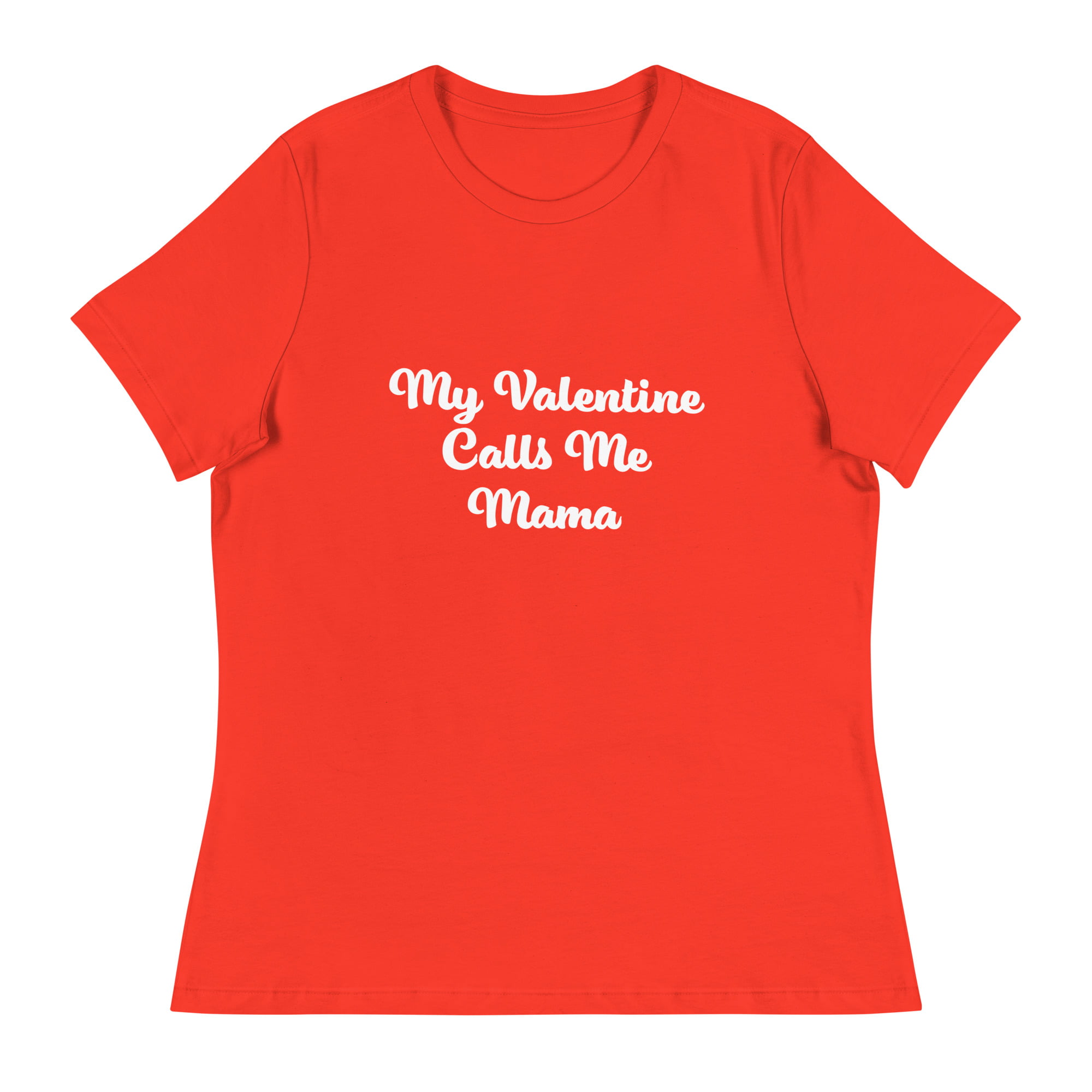 My Valentine Calls Me Mama - womens relaxed t-shirt poppy