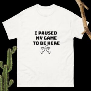 I Paused My Game to Be Here Shirt